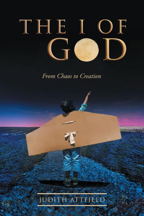 Cover of the book The I of God by Judith Attfield, Balboa Press