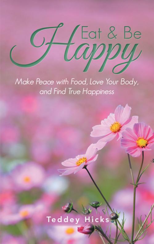 Cover of the book Eat & Be Happy by Teddey Hicks, Balboa Press