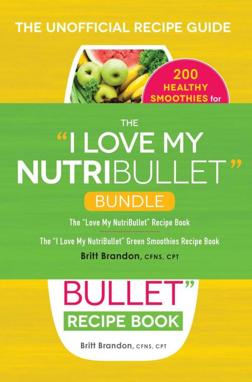 Cover of the book The I Love My NutriBullet Bundle by Britt Brandon, Adams Media