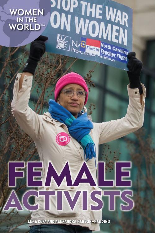 Cover of the book Female Activists by Lena Koya, Alexandra Hanson-Harding, The Rosen Publishing Group, Inc