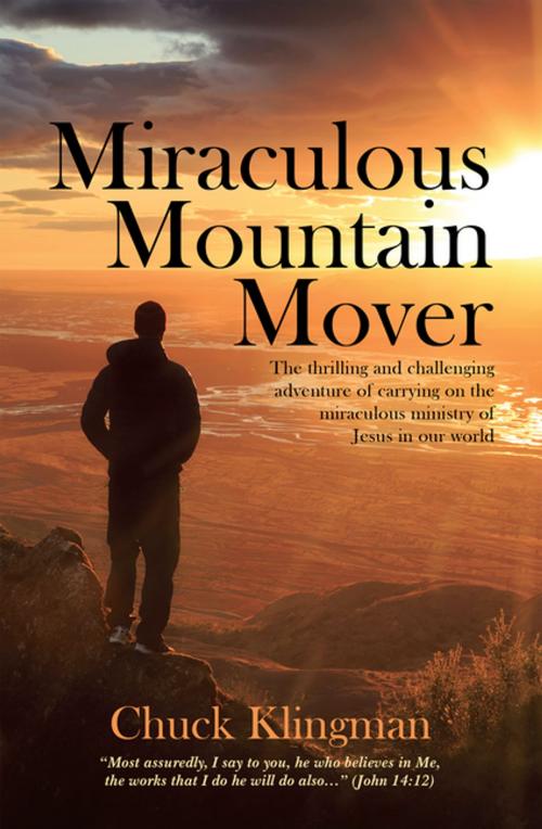 Cover of the book Miraculous Mountain Mover by Chuck Klingman, WestBow Press