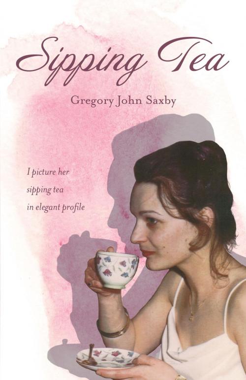 Cover of the book Sipping Tea by Gregory John Saxby, FriesenPress