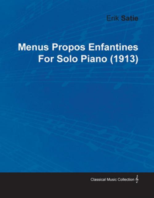 Cover of the book Menus Propos Enfantines by Erik Satie for Solo Piano (1913) by Erik Satie, Read Books Ltd.