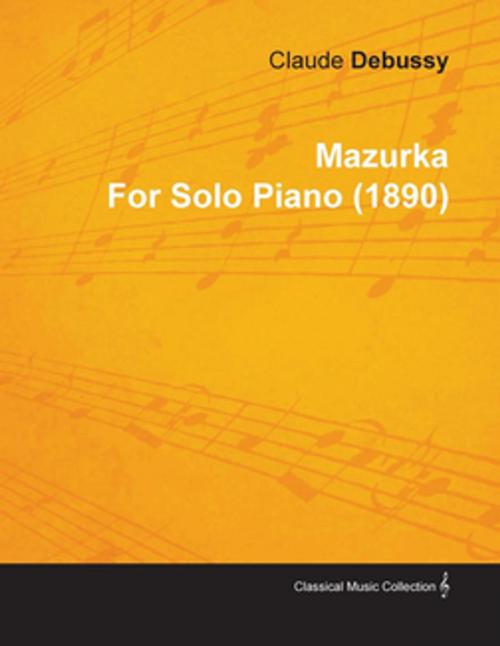 Cover of the book Mazurka by Claude Debussy for Solo Piano (1890) by Claude Debussy, Read Books Ltd.