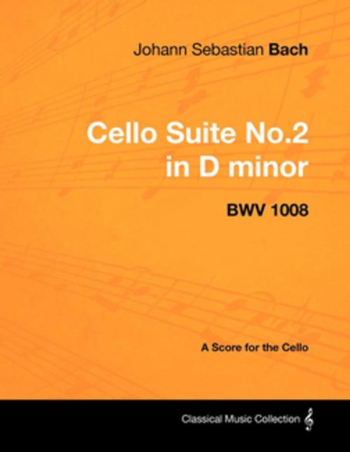 Cover of the book Johann Sebastian Bach - Cello Suite No.2 in D minor - BWV 1008 - A Score for the Cello by Johann Sebastian Bach, Read Books Ltd.