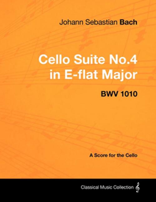 Cover of the book Johann Sebastian Bach - Cello Suite No.4 in E-flat Major - BWV 1010 - A Score for the Cello by Johann Sebastian Bach, Read Books Ltd.