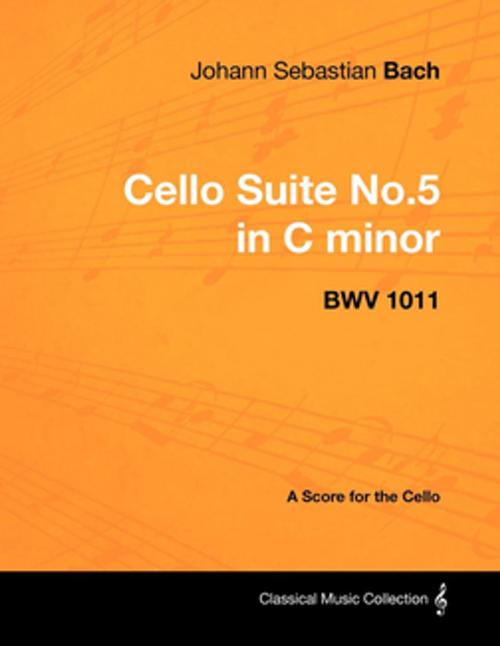 Cover of the book Johann Sebastian Bach - Cello Suite No.5 in C minor - BWV 1011 - A Score for the Cello by Johann Sebastian Bach, Read Books Ltd.