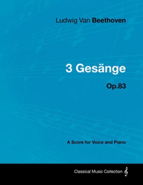 Cover of the book Ludwig Van Beethoven - 3 Ges Nge - Op.83 - A Score for Voice and Piano by Ludwig Van Beethoven, Read Books Ltd.