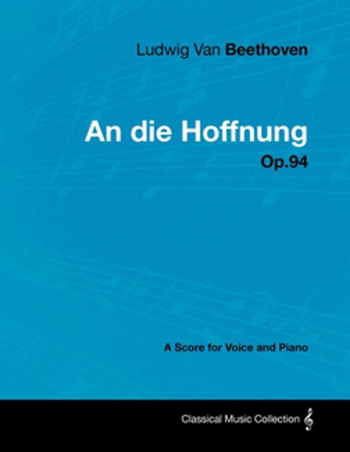 Cover of the book Ludwig Van Beethoven - An die Hoffnung - Op.94 - A Score for Voice and Piano by Ludwig Van Beethoven, Read Books Ltd.