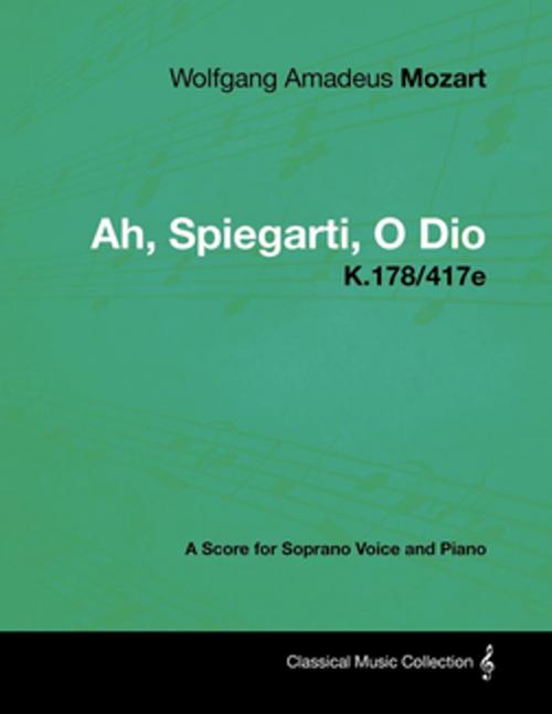 Cover of the book Wolfgang Amadeus Mozart - Ah, Spiegarti, O Dio - K.178/417e - A Score for Soprano Voice and Piano by Wolfgang Amadeus Mozart, Read Books Ltd.