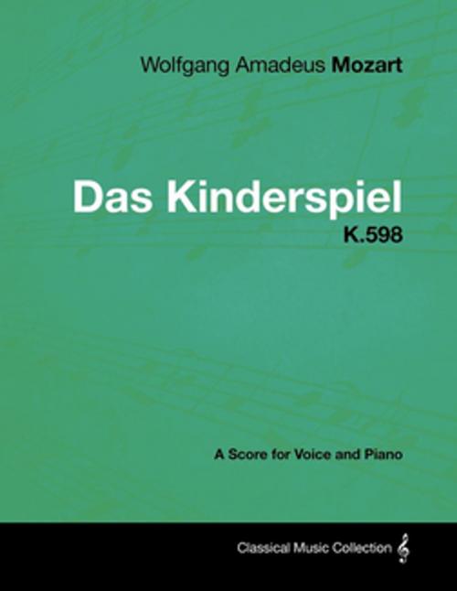 Cover of the book Wolfgang Amadeus Mozart - Das Kinderspiel - K.598 - A Score for Voice and Piano by Wolfgang Amadeus Mozart, Read Books Ltd.