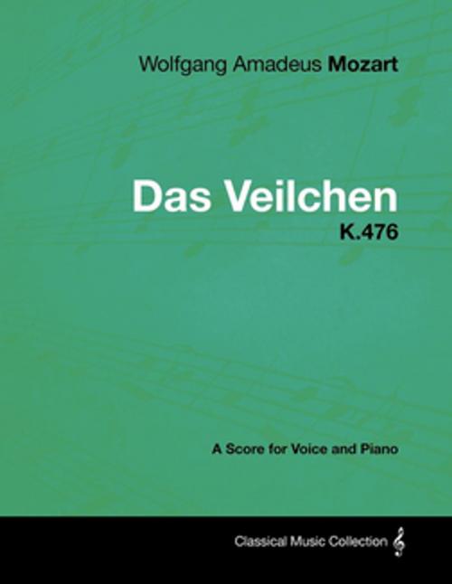 Cover of the book Wolfgang Amadeus Mozart - Das Veilchen - K.476 - A Score for Voice and Piano by Wolfgang Amadeus Mozart, Read Books Ltd.