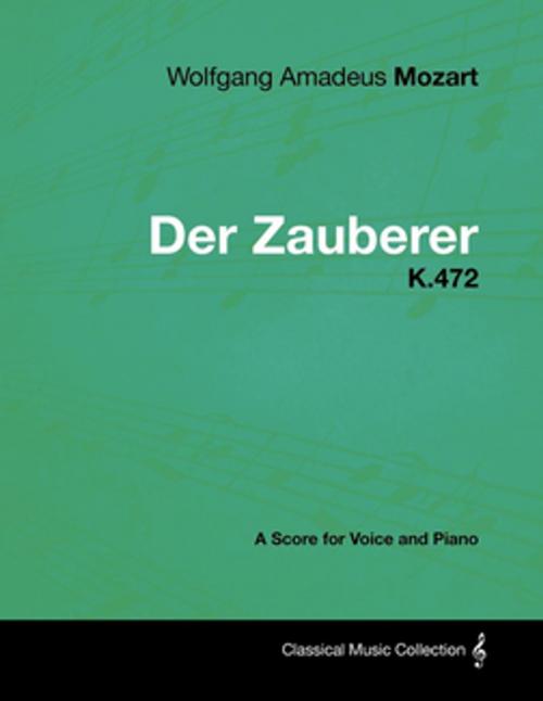 Cover of the book Wolfgang Amadeus Mozart - Der Zauberer - K.472 - A Score for Voice and Piano by Wolfgang Amadeus Mozart, Read Books Ltd.