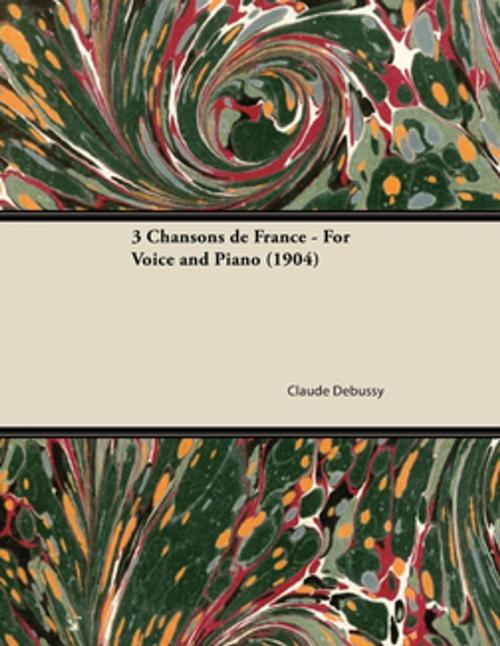 Cover of the book 3 Chansons de France - For Voice and Piano (1904) by Claude Debussy, Read Books Ltd.