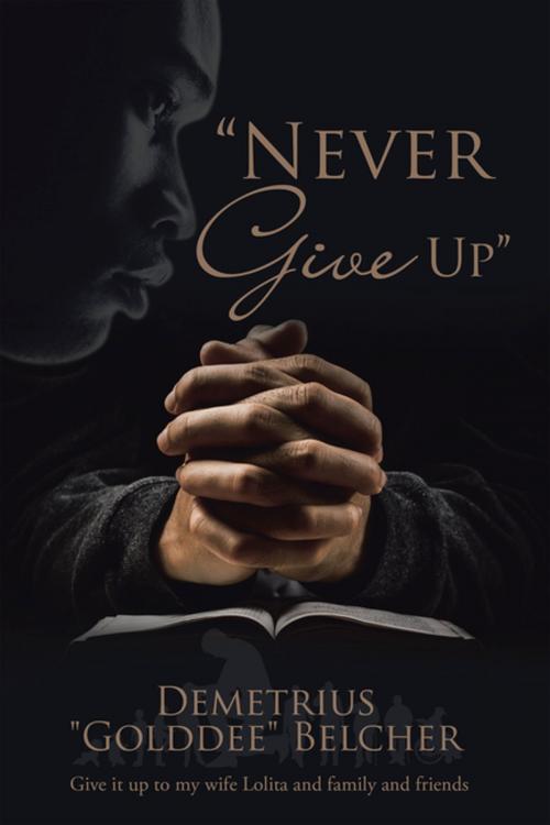 Cover of the book “Never Give Up” by Demetrius Belcher, iUniverse