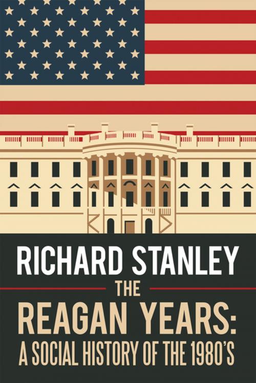 Cover of the book The Reagan Years: a Social History of the 1980’S by Richard Stanley, iUniverse