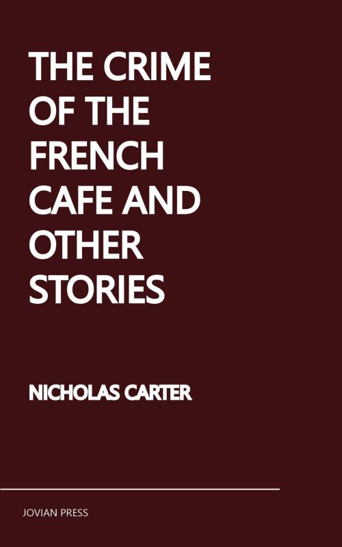 Cover of the book The Crime of the French Cafe and Other Stories by Nicholas Carter, Jovian Press