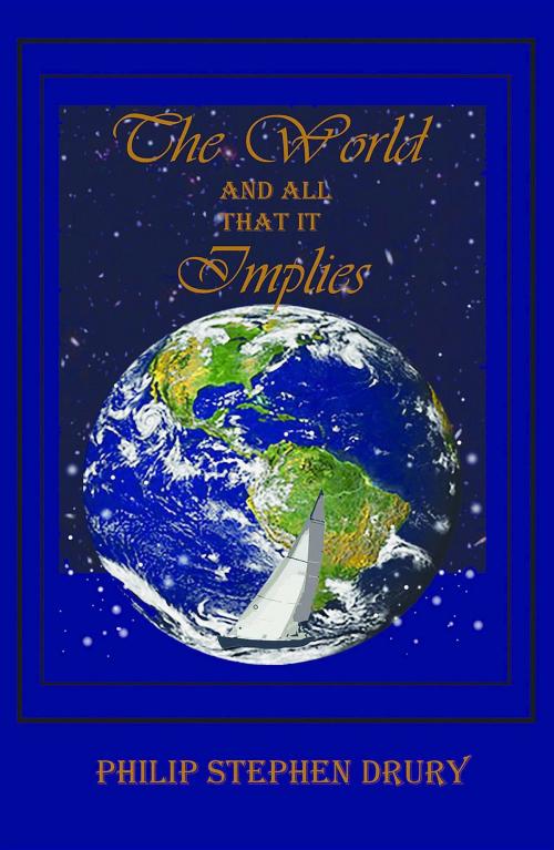 Cover of the book The World and All That It Implies by Phillip Stephen Drury, Robert DiMatteo