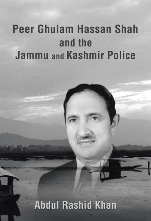 Cover of the book Peer Ghulam Hassan Shah and the Jammu and Kashmir Police by Abdul Rashid Khan, Xlibris US