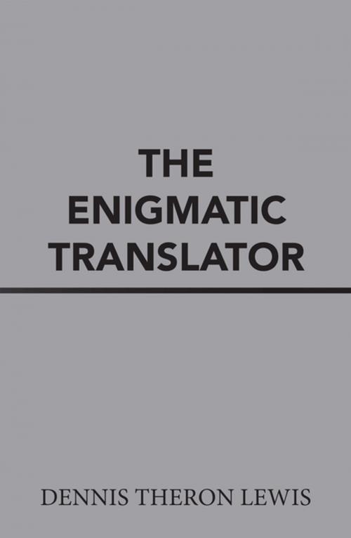 Cover of the book The Enigmatic Translator by Dennis Theron Lewis, Xlibris US