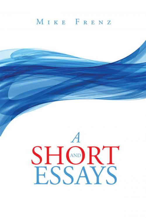 Cover of the book A Short and Essays by Mike Frenz, Xlibris US