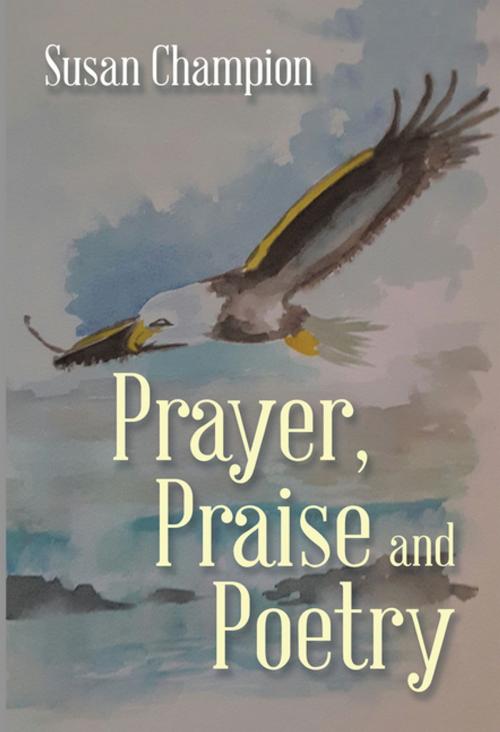 Cover of the book Prayer, Praise and Poetry by Susan Champion, Xlibris UK