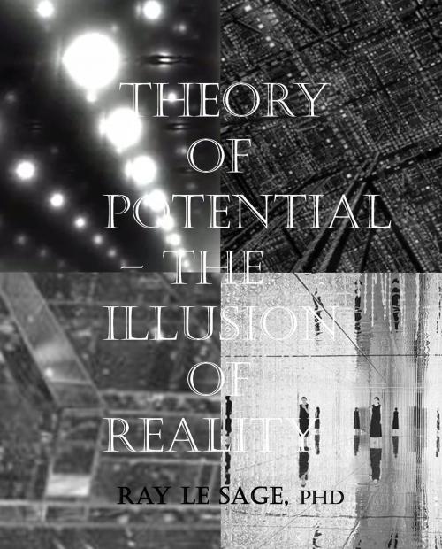 Cover of the book Theory of Potential – the Illusion of Reality by Dr. Ray LeSage, BookBaby