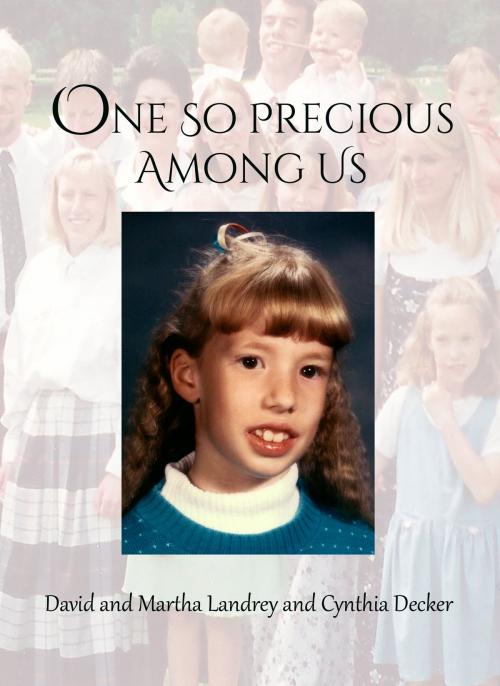 Cover of the book One So Precious Among Us by David Landrey, Cynthia Decker, Martha Landrey, BookBaby