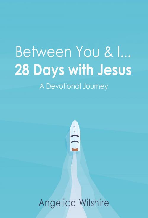 Cover of the book Between You & I - 28 Days With Jesus by Angelica Wilshire, BookBaby