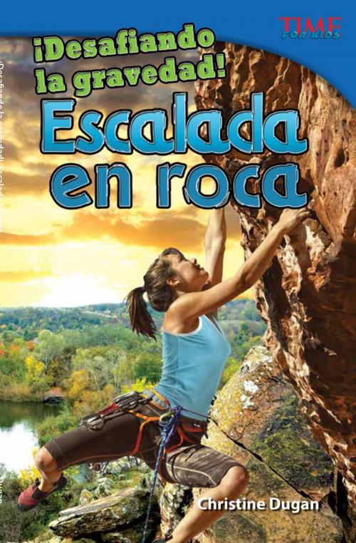 Cover of the book ¡Desafiando la gravedad! Escalada en roca by Christine Dugan, Teacher Created Materials