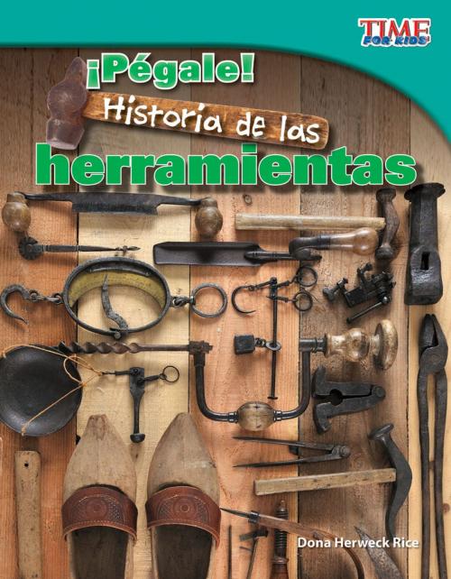 Cover of the book ¡Pégale! Historia de las herramientas by Dona Herweck Rice, Teacher Created Materials