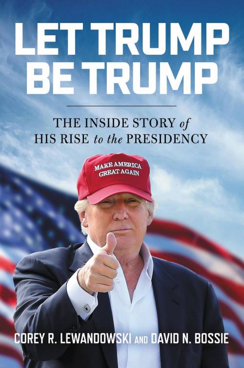 Cover of the book Let Trump Be Trump by Corey R. Lewandowski, David N. Bossie, Center Street