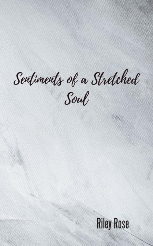 Cover of the book Sentiments of a Stretched Soul by Riley Rose, AuthorHouse