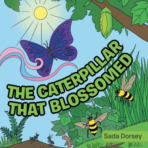 Cover of the book The Caterpillar That Blossomed by Sada Dorsey, AuthorHouse