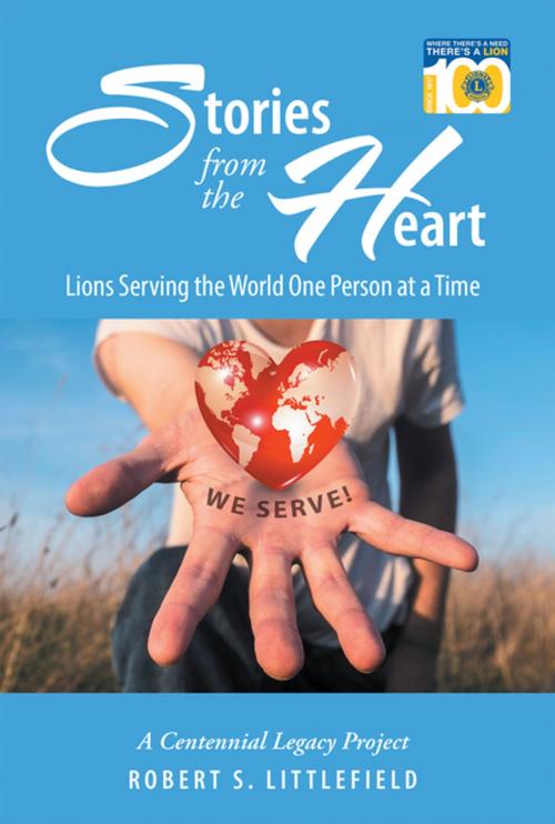 Cover of the book Stories from the Heart: Lions Serving the World One Person at a Time by Robert S. Littlefield, AuthorHouse