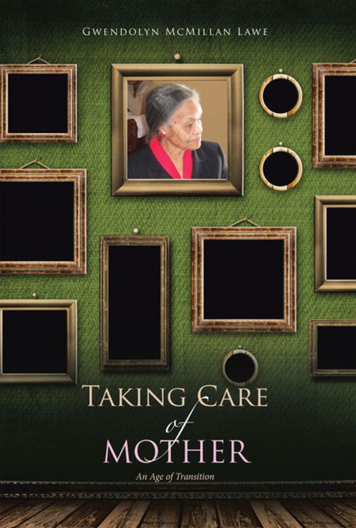 Cover of the book Taking Care of Mother by Gwendolyn McMillan Lawe, AuthorHouse