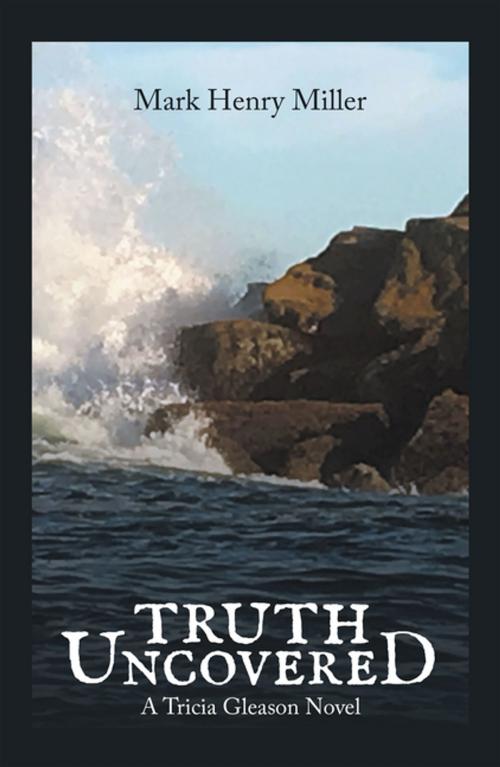 Cover of the book Truth Uncovered by Mark Henry Miller, AuthorHouse