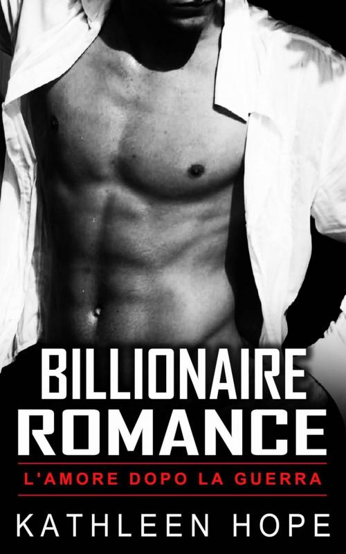 Cover of the book Billionaire Romance: L'amore dopo la guerra by Kathleen Hope, Michael van der Voort