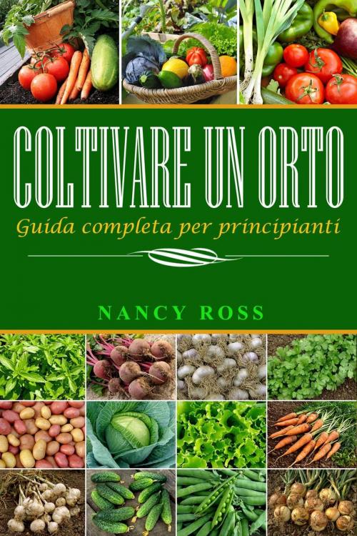 Cover of the book Coltivare un orto: Guida completa per principianti by Nancy Ross, Babelcube Inc.