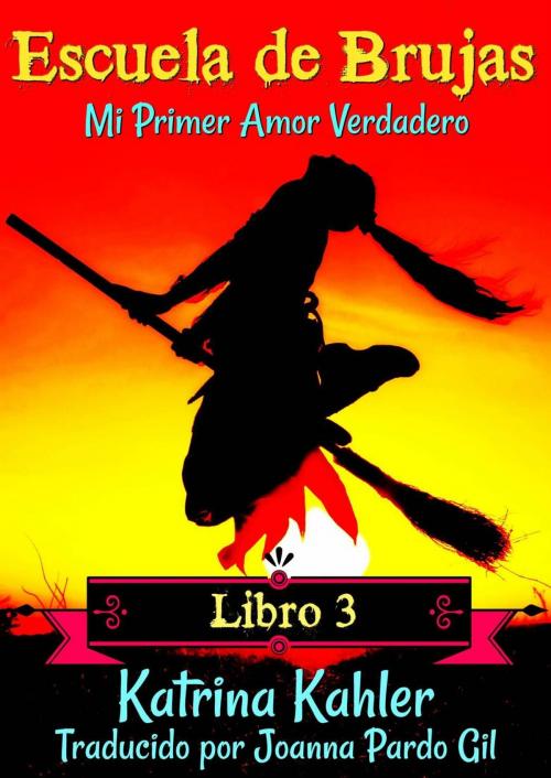Cover of the book Escuela de Brujas Libro 3 Mi Primer Amor Verdadero by Katrina Kahler, KC Global Enterprises Pty Ltd