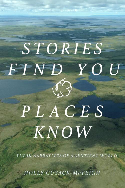 Cover of the book Stories Find You, Places Know by Holly Cusack-McVeigh, University of Utah Press