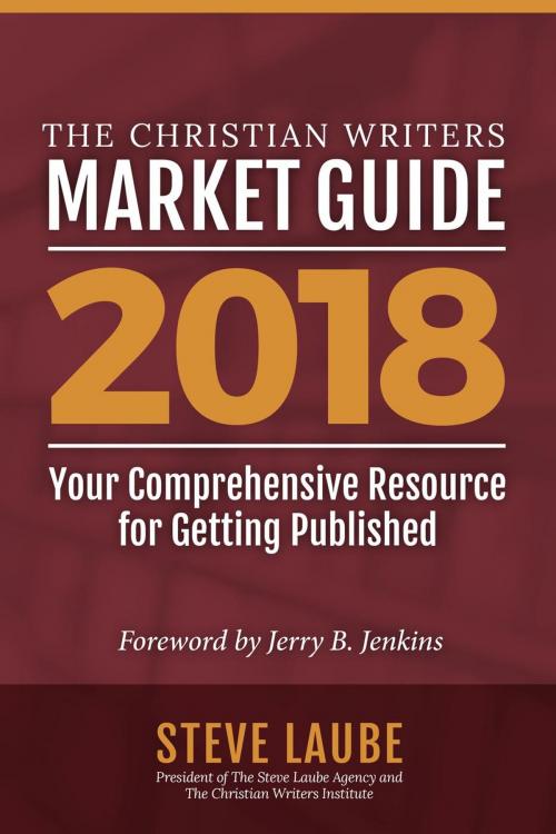 Cover of the book The Christian Writers Market Guide - 2018 Edition by Steven Laube, Christian Writers Institute