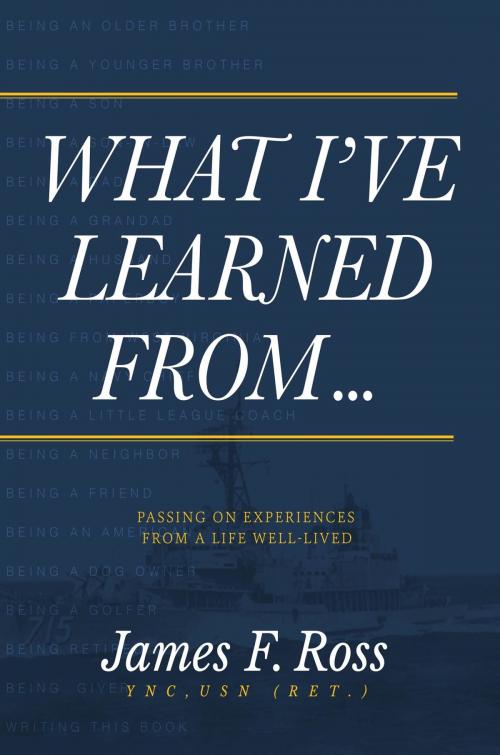 Cover of the book What I've Learned by James F. Ross YNC USN (RET.), Koehler Books