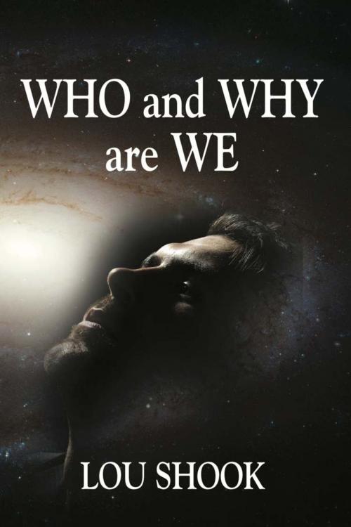 Cover of the book WHO and WHY ARE WE by Lou Shook, BookLocker.com, Inc.