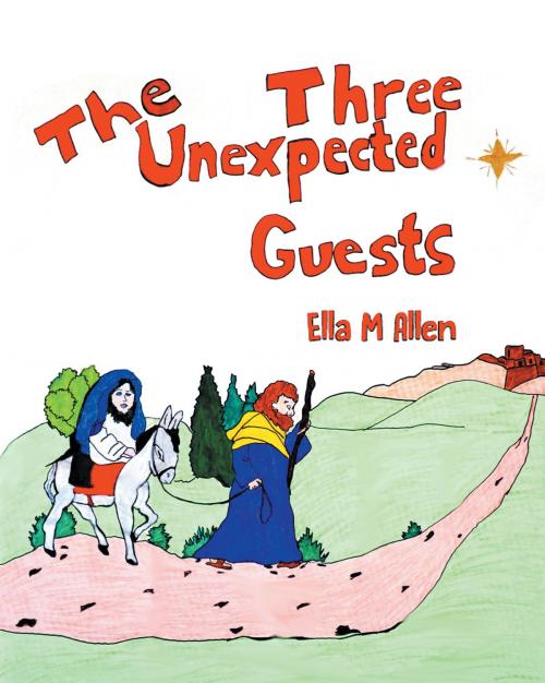Cover of the book The Three Unexpected Guests by Ella M Allen, Christian Faith Publishing