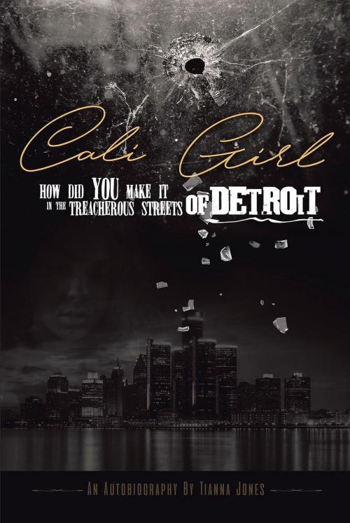 Cover of the book Cali Girl, How Did You Make it in the Treacherous Streets of Detroit? by Tianna Jones, Page Publishing, Inc.