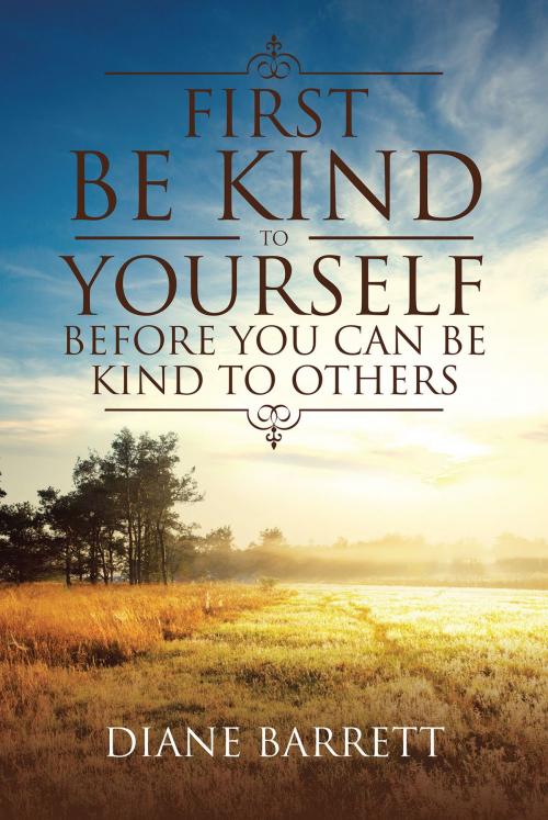 Cover of the book First Be Kind To Yourself Before You Can Be Kind To Others by Diane Barrett, Christian Faith Publishing