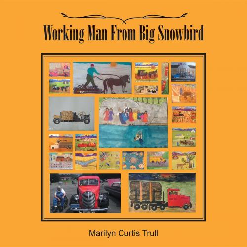 Cover of the book Working Man From Big Snowbird by Marilyn Curtis Trull, AuthorCentrix, Inc.