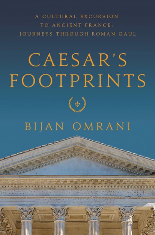 Cover of the book Caesar's Footprints: A Cultural Excursion to Ancient France: Journeys Through Roman Gaul by Bijan Omrani, Pegasus Books