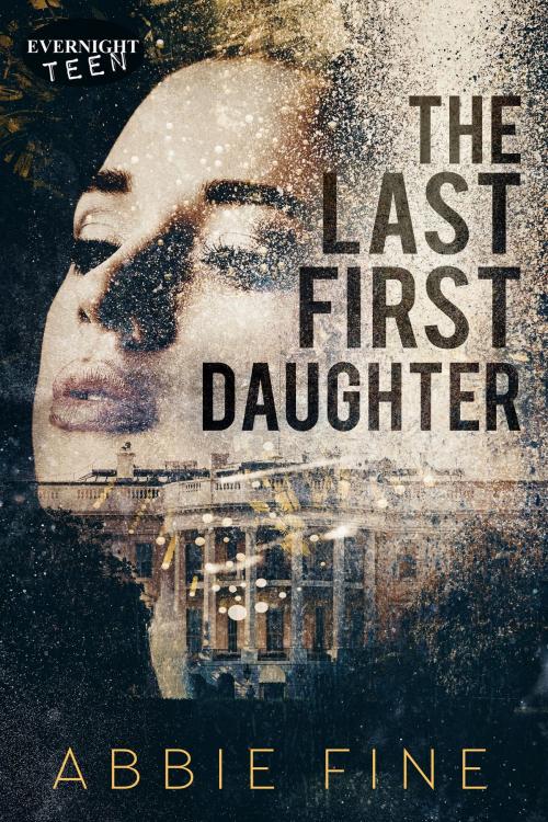 Cover of the book The Last First Daughter by Abbie Fine, Evernight Teen